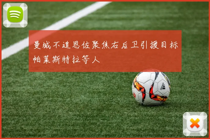 曼城不追恩佐聚焦右后卫引援目标帕莱斯特拉等人